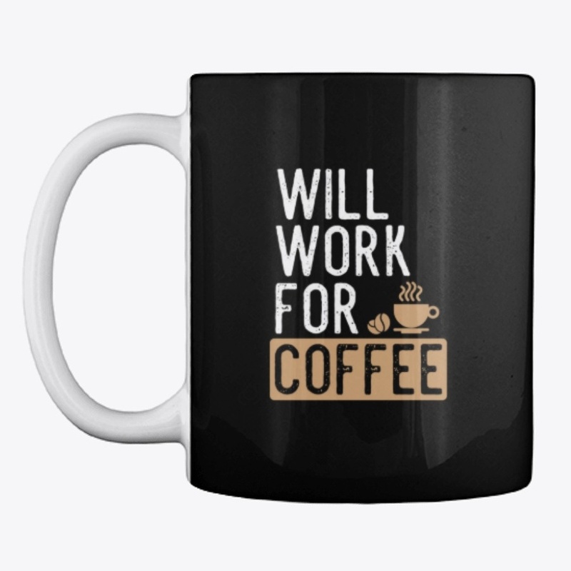 Will Work For Coffee Funny Gift