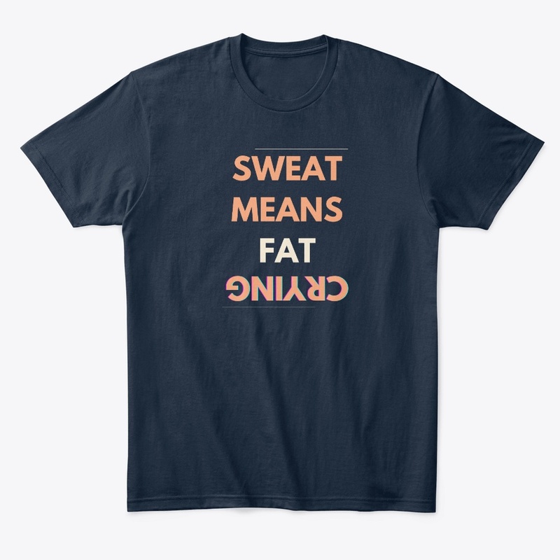 SWEAT MEANS FAT CRYING funny t-shirt