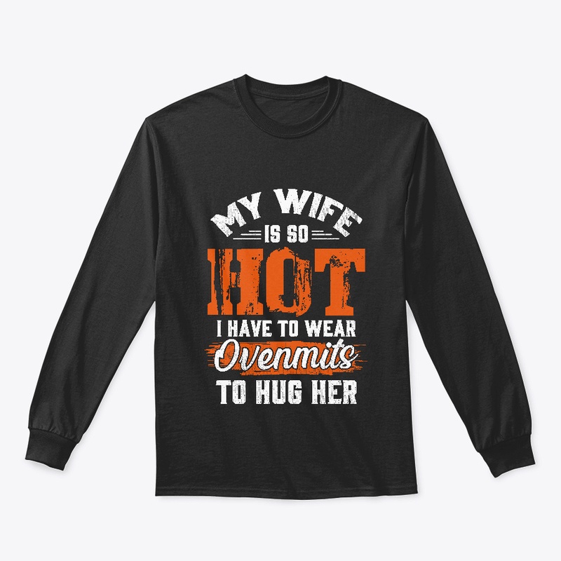 My Wife So Hot I Have Wear Ovenmits Hug