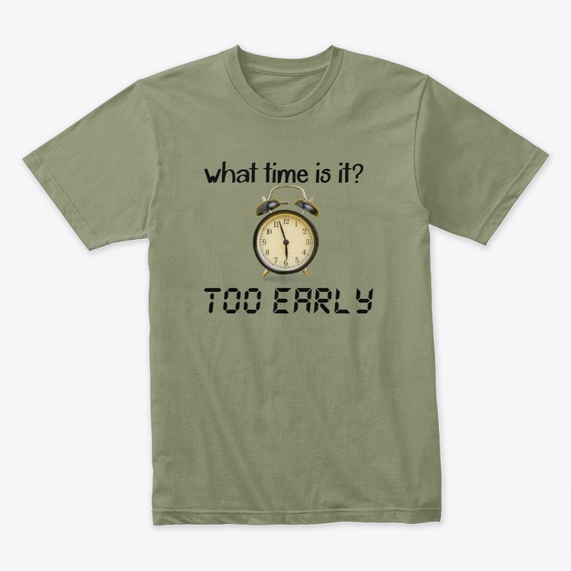 Funny "Too Early" shirt/hoodie
