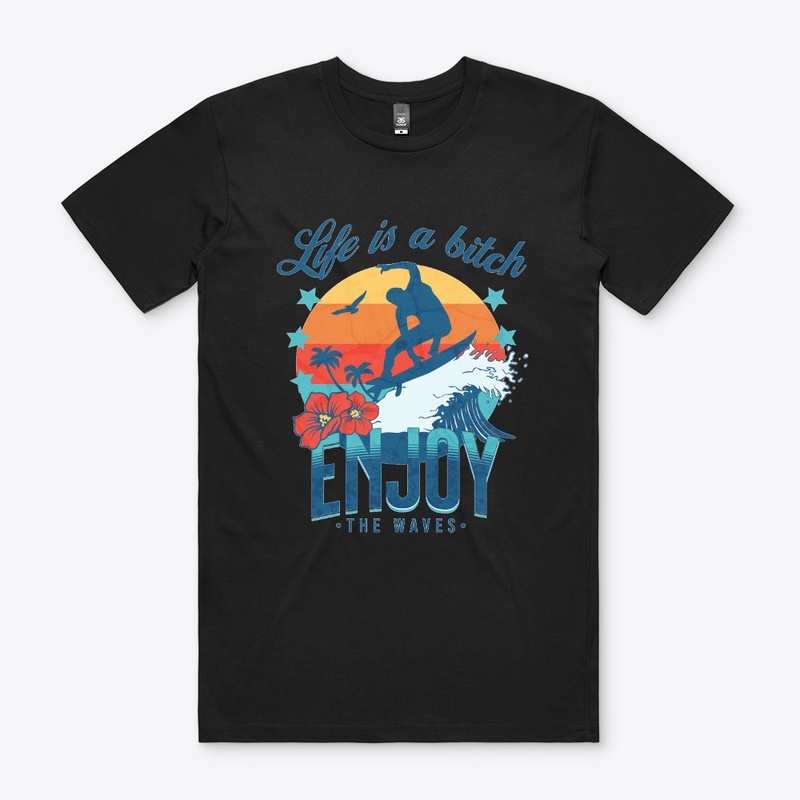 LIFE IS BITCH ENJOY THE WAVES