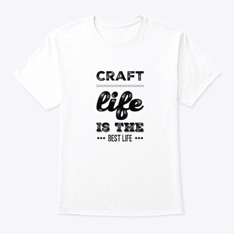 Craft Life Is The Best Life