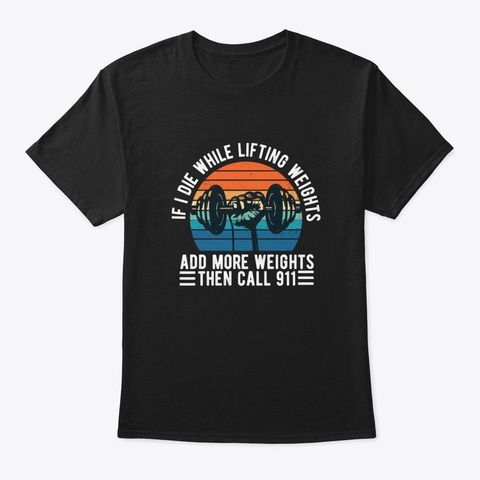 Weight Lifting If I Die While Lifting We Black T-Shirt Front
