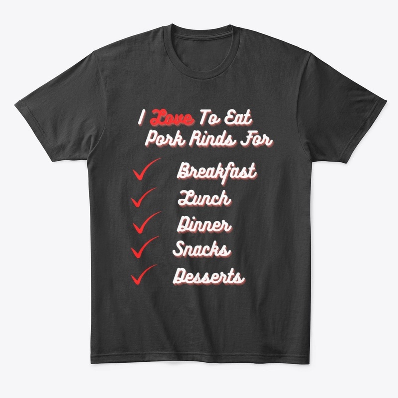 I Love To Eat Pork Rinds
