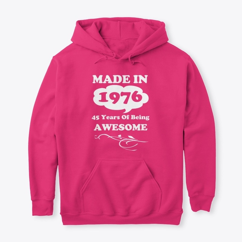 Made in 1976 -45 Years being Awesome