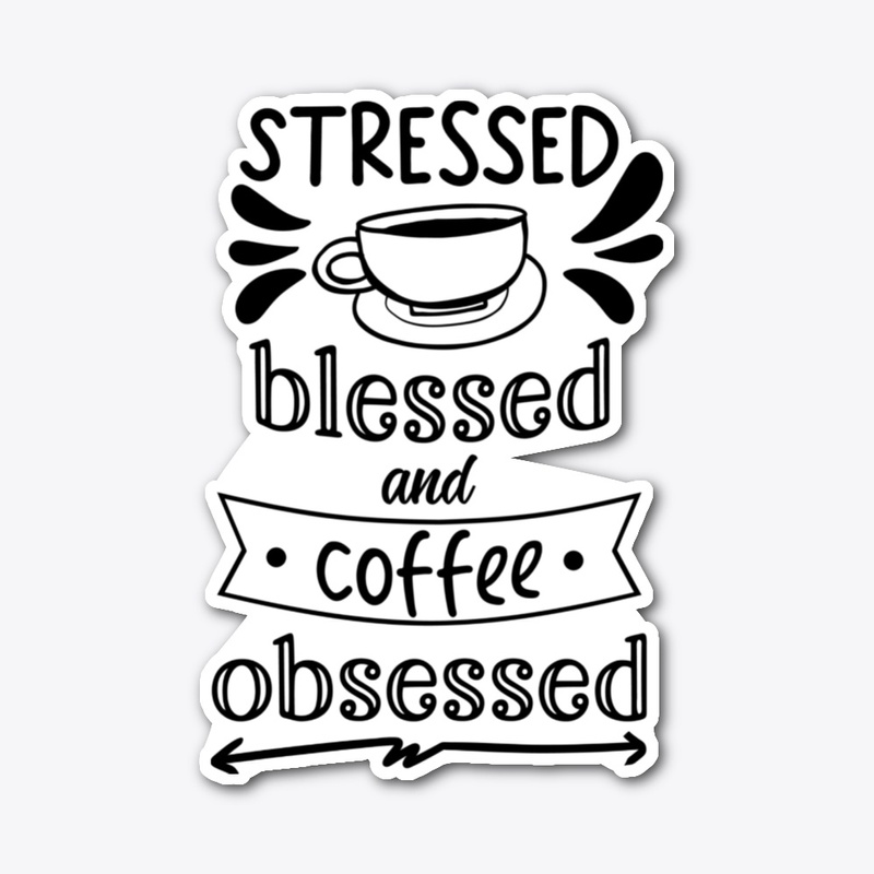 Stressed Blessed and Coffee Obsessed