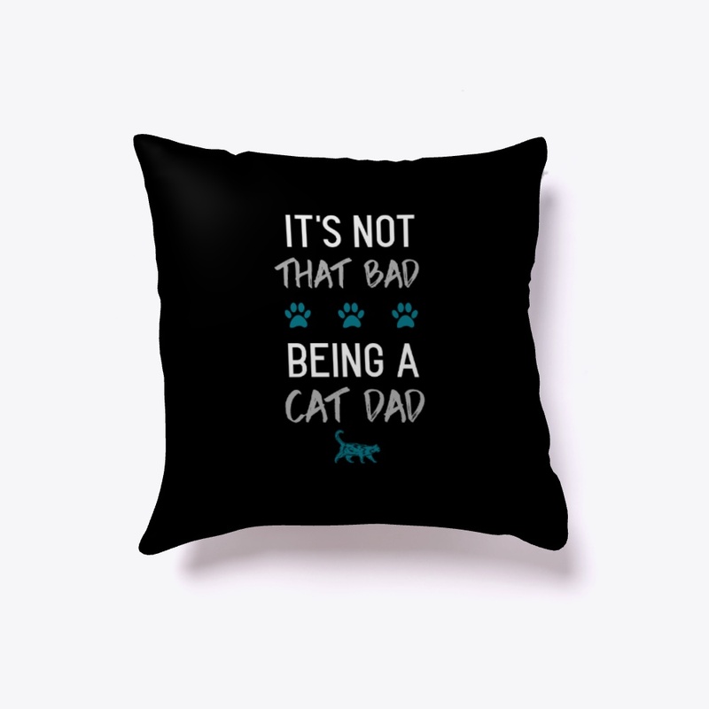 Not That Bad Being a Cat Dad | Cat Tee