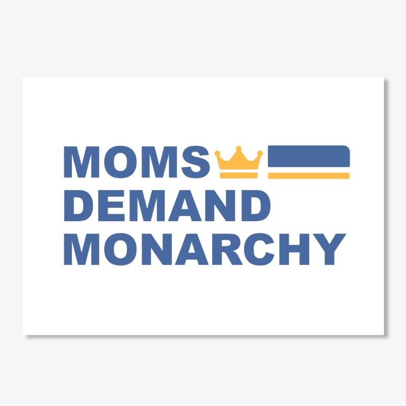 Moms Demand Monarchy