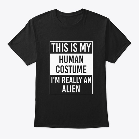 This Is My Human Costume I'm Really Alie Black T-Shirt Front