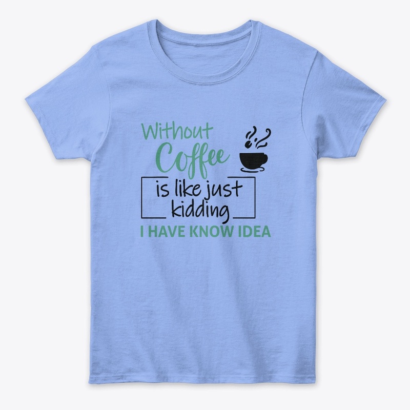 Without Coffee, I Have Know Idea Tee