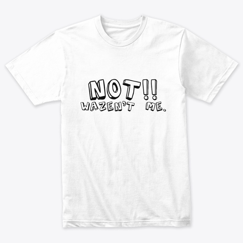 Not!! Wazen't Me.