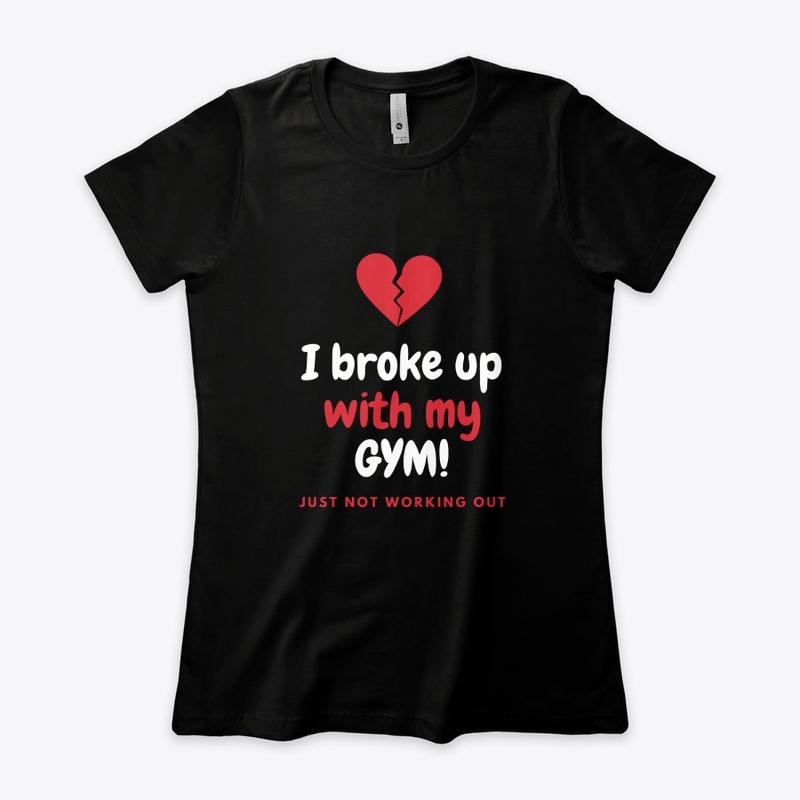 "I BROKE UP WITH MY GYM" APPAREL