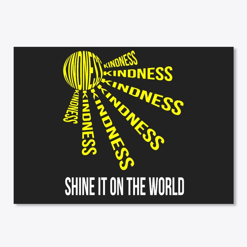 KINDNESS, SHINE IT ON THE WORLD