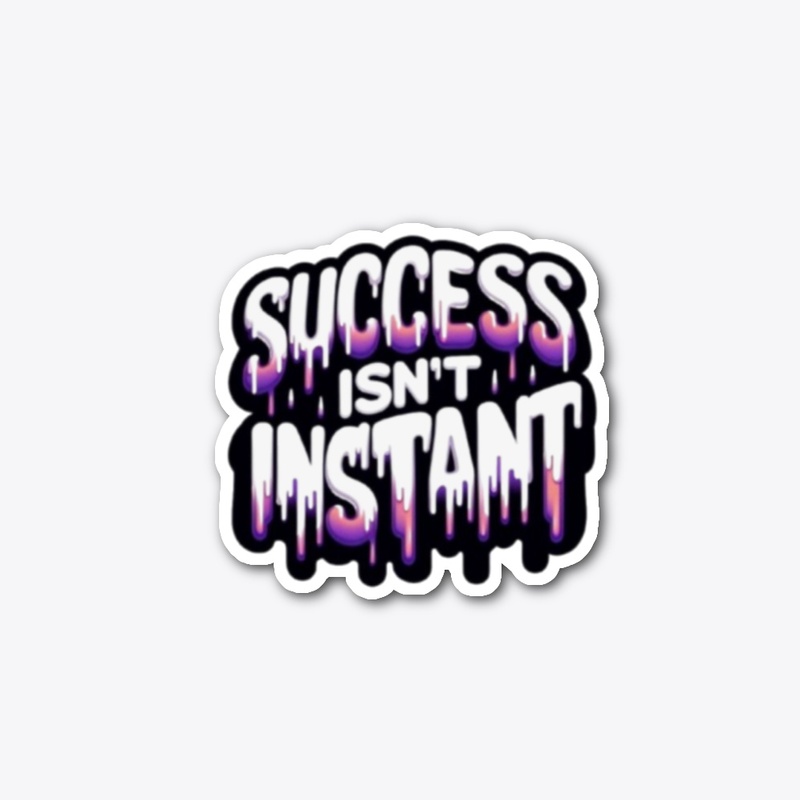 Success Isn't Instant