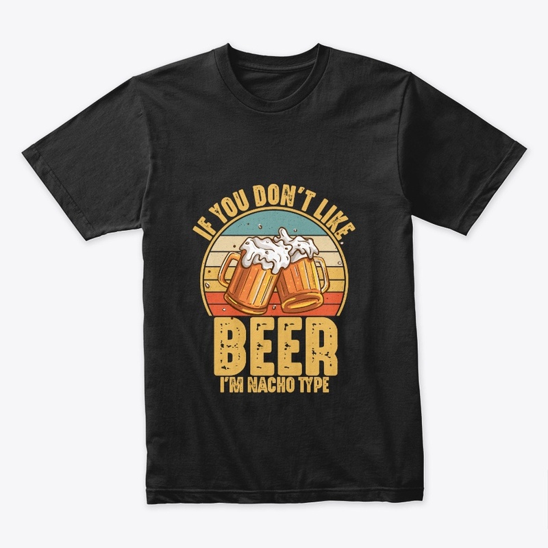 If You Don't Like Beer I'm Nacho Type
