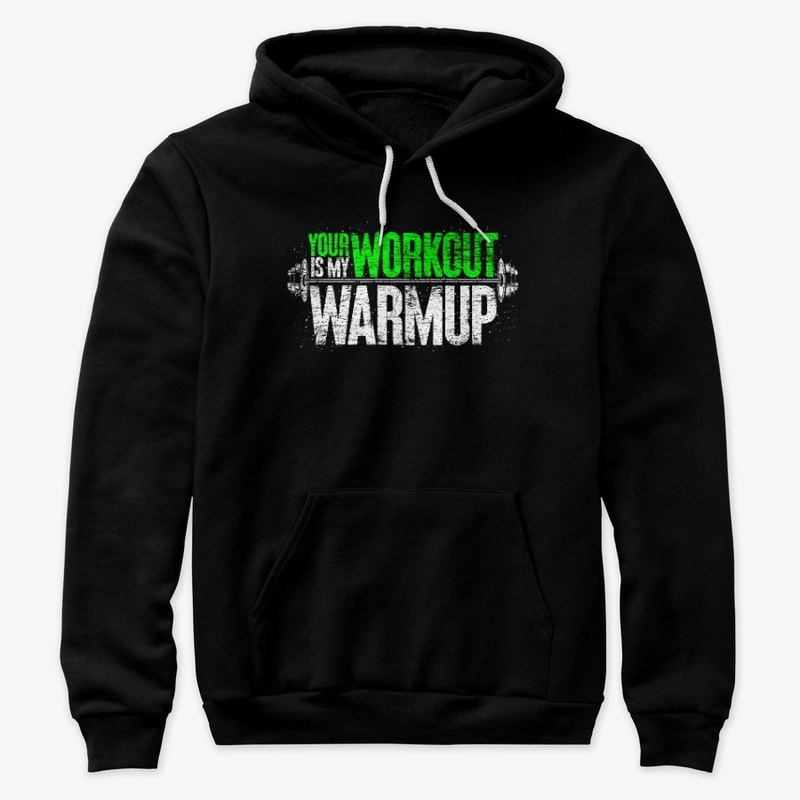 Your Workout Is My Warmup
