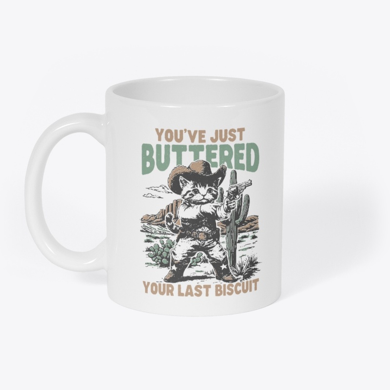 You've Just Buttered Your Last Biscuit
