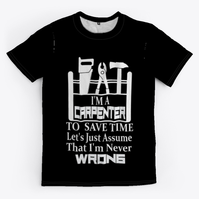 I'm Carpenter Assume That Im Never Wrong