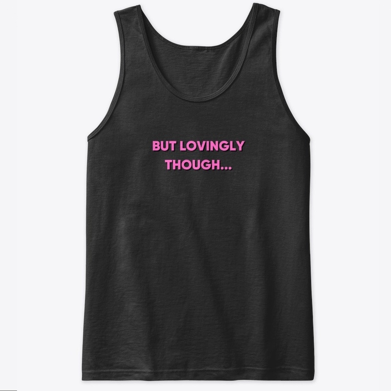 But Lovingly Though
