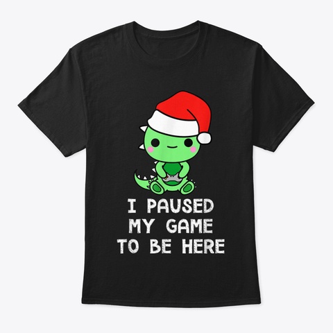 I Paused My Game To Be Here T Shirt Dino Black T-Shirt Front