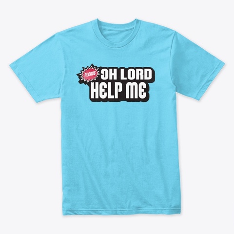 Please Oh Lord Help Me Tee Dx Tahiti Blue Camiseta Front