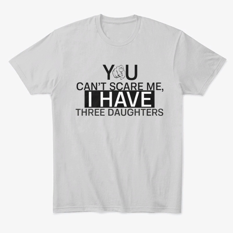 I Have Three Daughters T-Shirts
