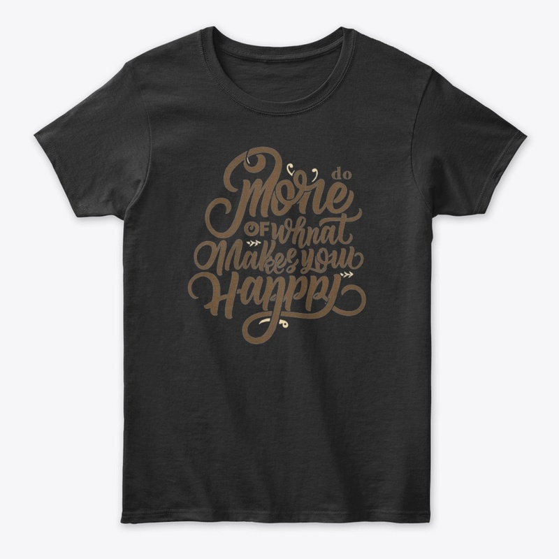 " Do More of What Makes You Happy"tee