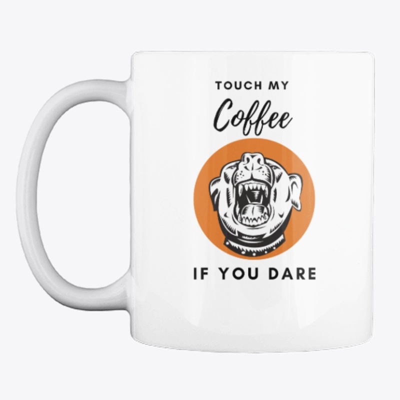 touch my coffee if you dare-angry dog