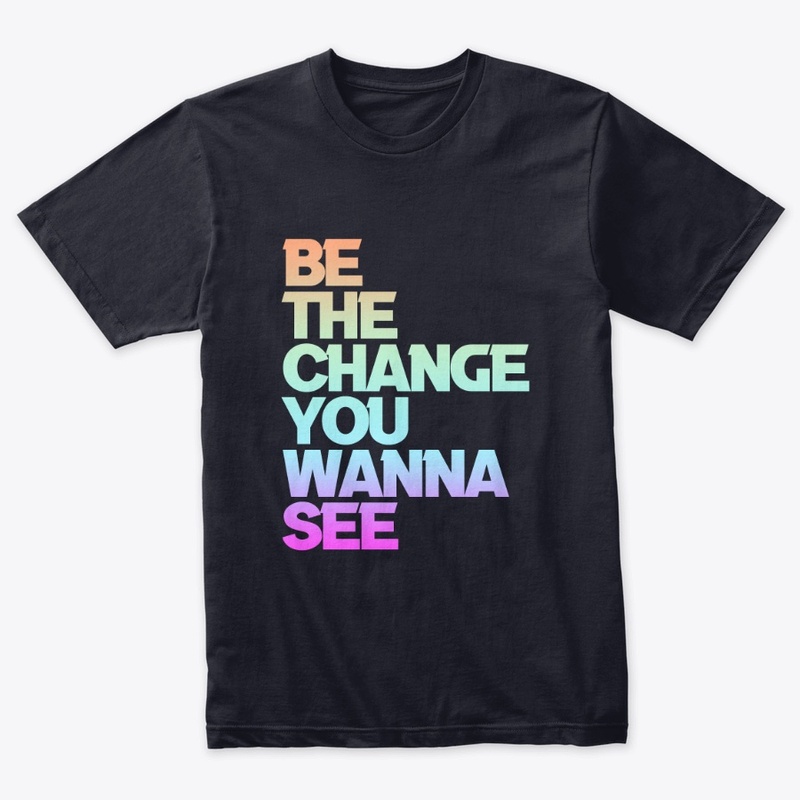 Be The Change...