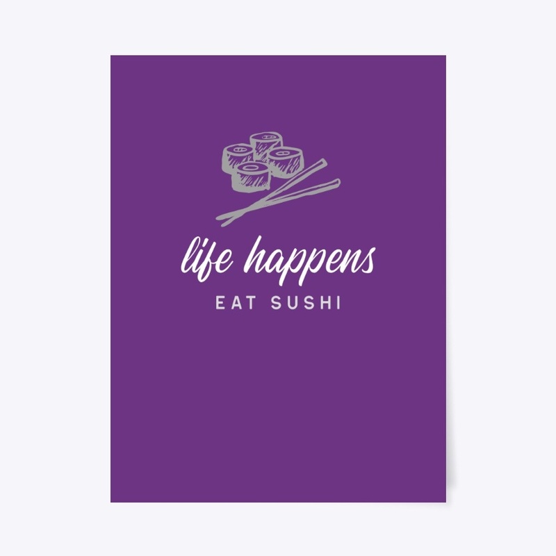 Life Happens, Eat Sushi