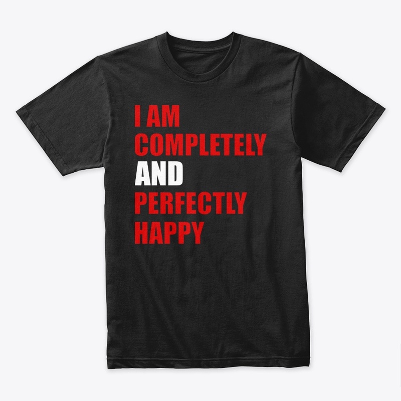I am completely and perfectly happy