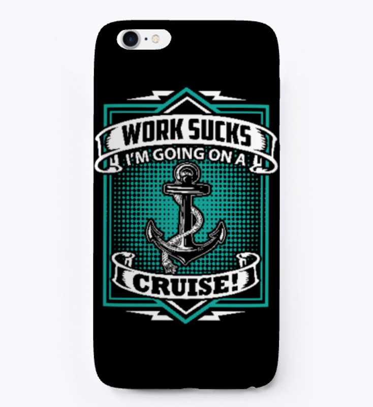 IPhone Case Work Sucks Going On A Cruise