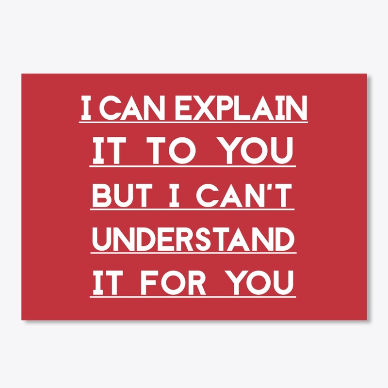 I Can Explain It To You But...