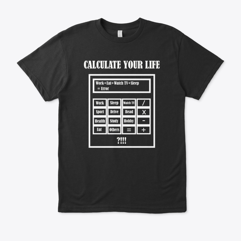 New T-shirt Calculate Your Life.