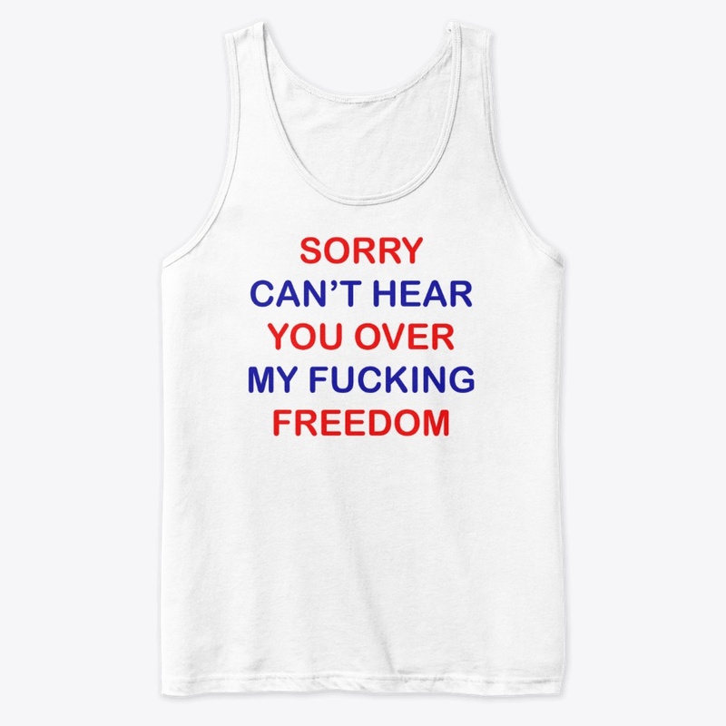 Can't Hear You Over My Fucking Freedom