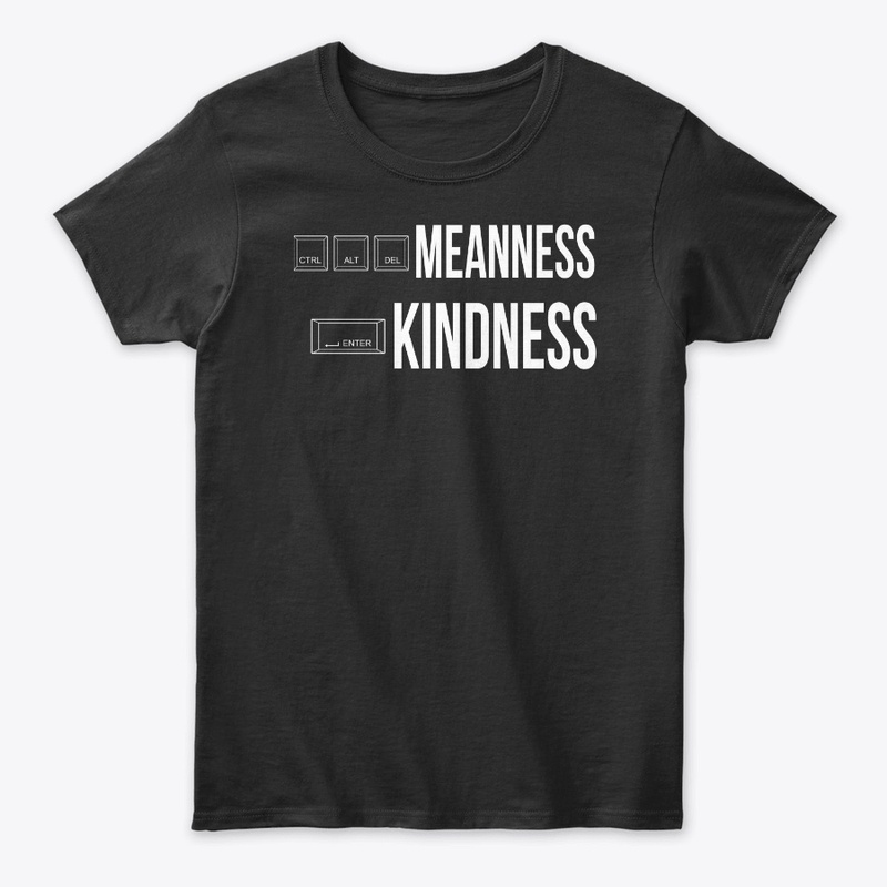 CRTL ALT DELETE MEANNESS, ENTER KINDNESS