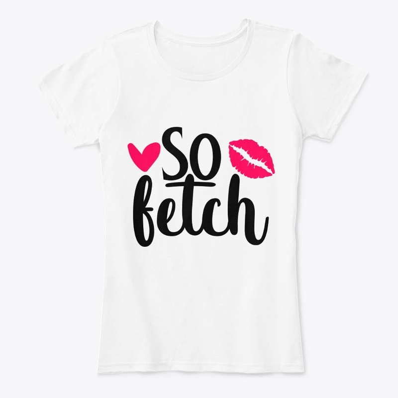 Like Thats So Fetch