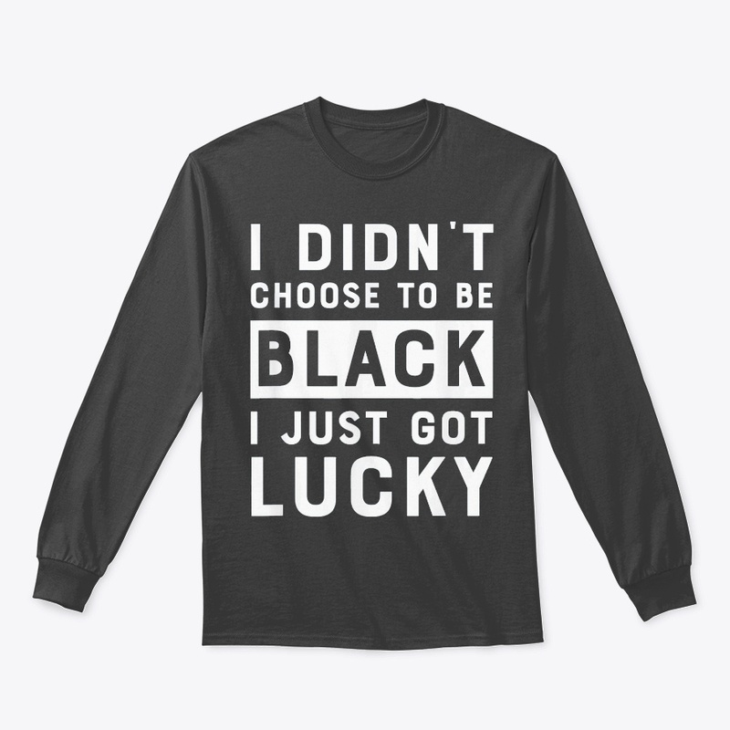 I Didnt Choose To Be Black