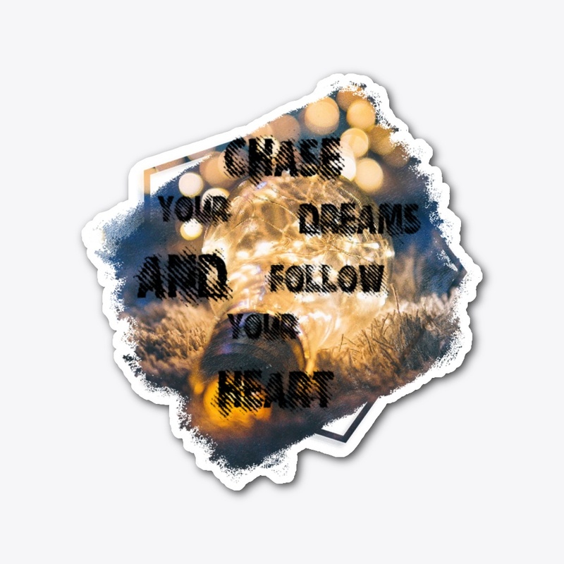 Chase your dreams and follow your heart