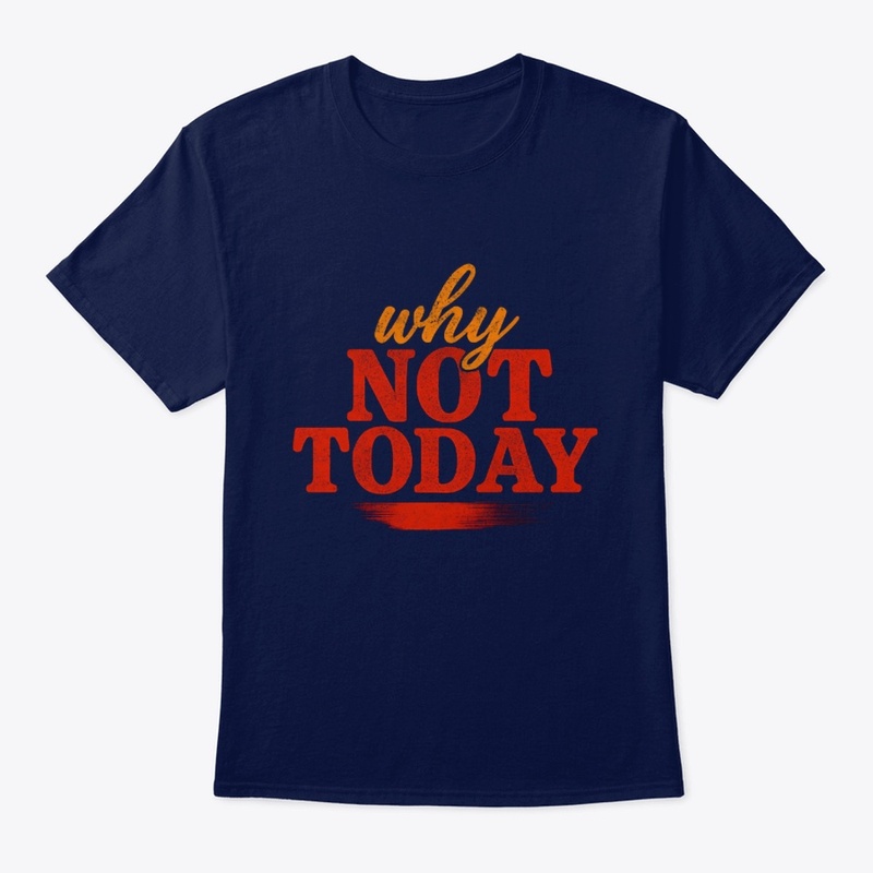Why Not Today Motivational Tee