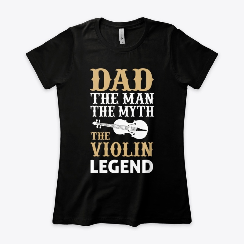 Dad The Man The Myth The Violin Legend