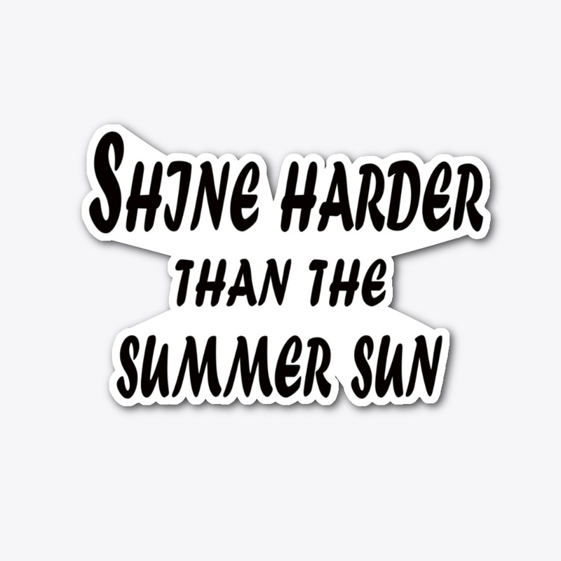 Shine Harder Than the Summer Sun