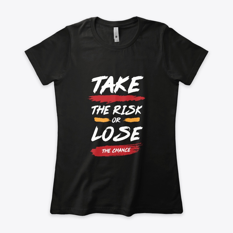 Take The Risk Or Lose The Chance T-Shirt