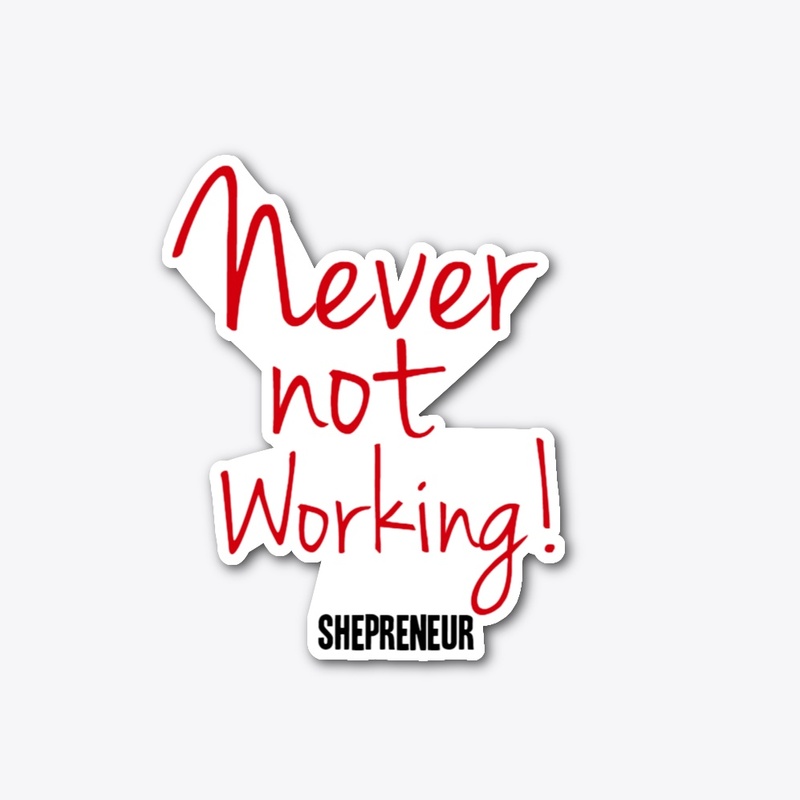 Never Not Working 