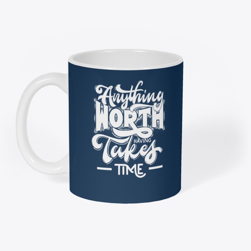 Anything WORTH Takes TIME