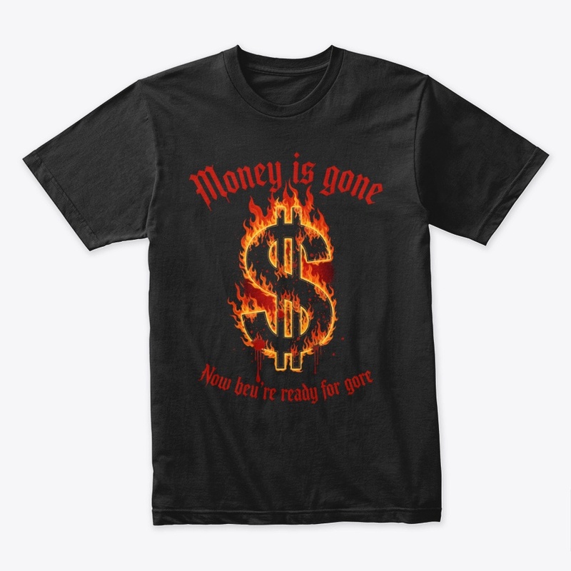 Money's Gone? Prepare for Gore & War