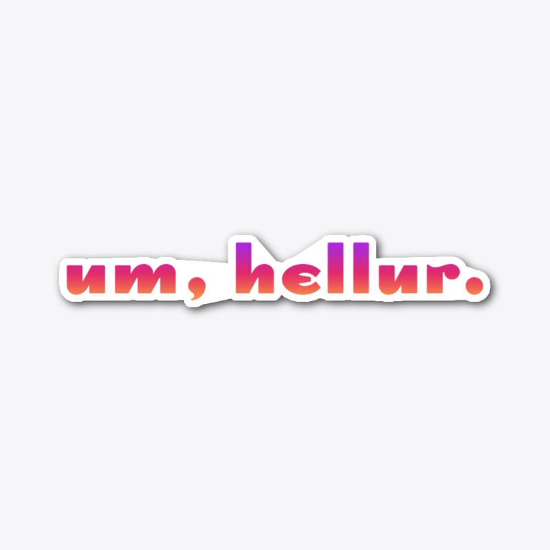 Um, Hellur.