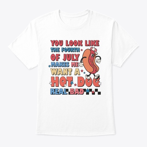 You Look Like The Fourth Of July White T-Shirt Front
