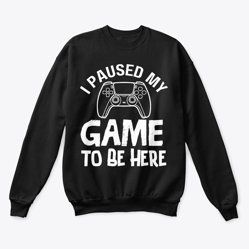 I Paused My Game to Be Here T-Shirt