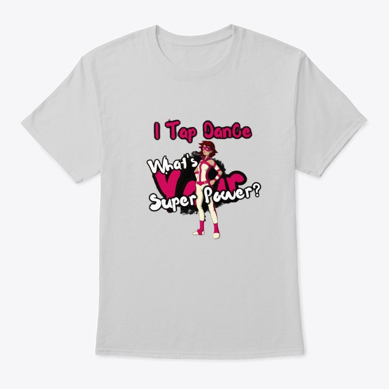 I Tap Dance What's Your Super Power?